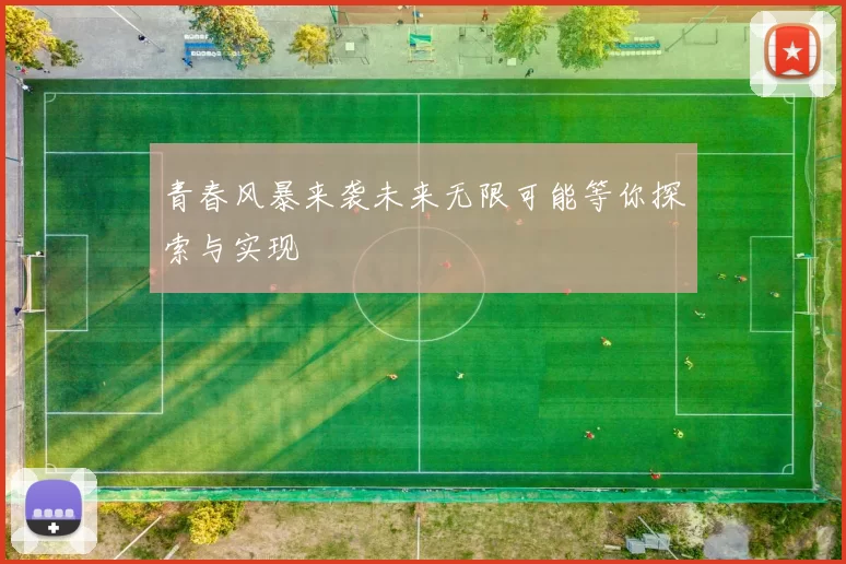 青春风暴来袭未来无限可能等你探索与实现